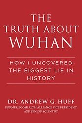 Cover Art for B09T545W1H, Truth about Wuhan: How I Uncovered the Biggest Lie in History by Andrew G. Huff