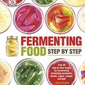 Cover Art for B012UW8ZSY, Fermenting Food Step by Step: Over 80 step-by-step recipes for successfully fermenting kombucha, kimchi, yogurt, vinegar, and kefir by Adam Elabd
