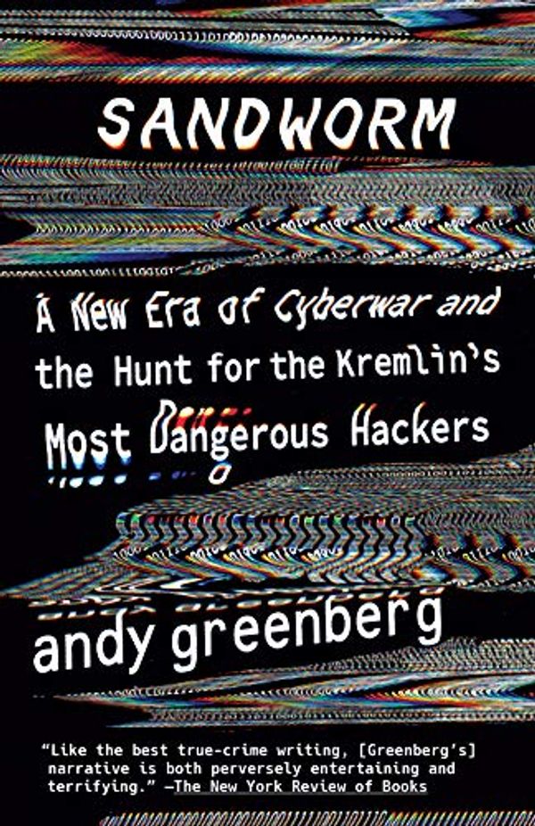 Cover Art for B07GD4MFW2, Sandworm: A New Era of Cyberwar and the Hunt for the Kremlin's Most Dangerous Hackers by Andy Greenberg