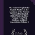 Cover Art for 9781355230472, The Hebrew Prophets for English Readers in the Language of the Revised Version of the English Bible, Printed in Their Poetical Form with Headings and Brief Annotations; Volume 3 by Francis Henry Woods