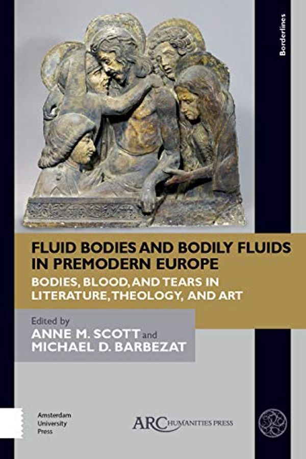 Cover Art for 9781641892384, Fluid Bodies and Bodily Fluids in Premodern Europe: Bodies, Blood, and Tears in Literature, Theology, and Art (Borderlines) by Anne M. Scott, Michael D. Barbezat