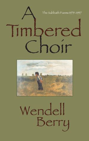 Cover Art for 9781582430065, A Timbered Choir by Wendell Berry