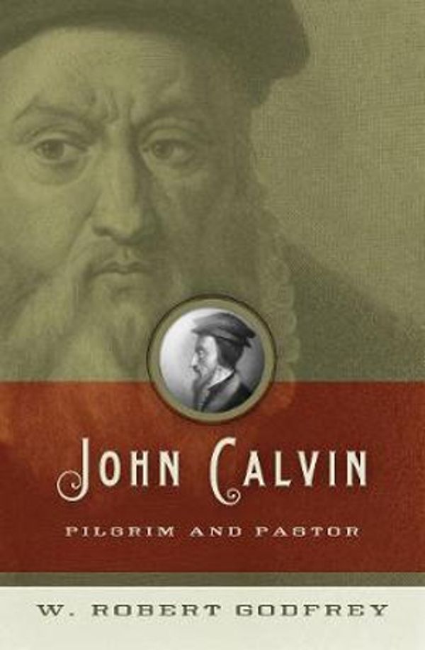 Cover Art for 9781433501326, John Calvin: Pilgrim and Pastor by W. Robert Godfrey