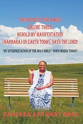 Cover Art for 9781463404352, THE PRESENT TESTAMENT VOLUME THREE: BEHOLD MY MANIFESTATION (BARBARA) ON EARTH TODAY, SAYS THE LORD!: "MY INTERPRETATION OF THE HOLY BIBLE": GOD'S WORDS TODAY! by Barbara Ann Mary Mack