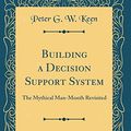 Cover Art for 9780265763278, Building a Decision Support System: The Mythical Man-Month Revisited (Classic Reprint) by Peter G. w. Keen