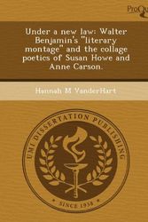 Cover Art for 9781249893646, Under a New Law: Walter Benjamin’s "Literary Montage" and the Collage Poetics of Susan Howe and Anne Carson. by Hannah M. Vanderhart