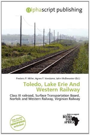 Cover Art for 9786200492845, Toledo, Lake Erie and Western Railway by Frederic P. Miller
