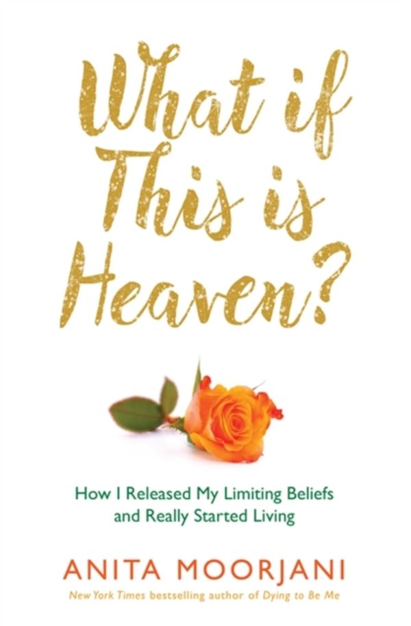 Cover Art for 9781781801994, What If This Is Heaven?: How I Released My Limiting Beliefs and Really Started Living by Anita Moorjani