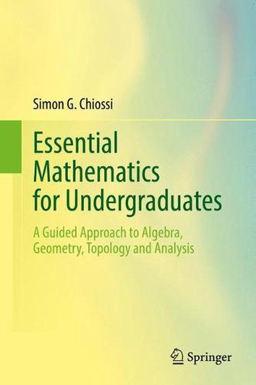 Cover Art for 9783030871734, Essential Mathematics for Undergraduates: A Guided Approach to Algebra, Geometry, Topology and Analysis by Simon G. Chiossi