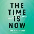 Cover Art for B07NBVSPDW, The Time Is Now: A Call to Uncommon Courage by Joan Chittister