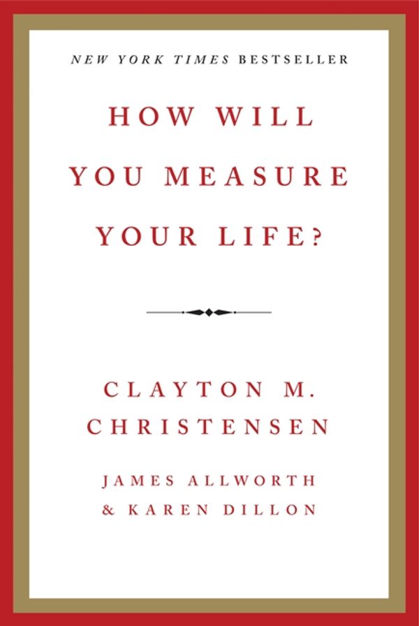 Cover Art for 9780062102416, How Will You Measure Your Life? by Clayton M. Christensen, James Allworth, Karen Dillon