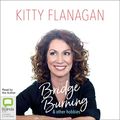 Cover Art for B083TFG533, Bridge Burning and Other Hobbies by Kitty Flanagan