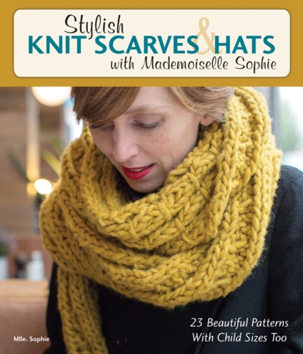 Cover Art for 9780811716079, Stylish Knit Scarves & Hats with Mademoiselle Sophie23 Beautiful Patterns with Child Sizes Too by Mlle Sophie