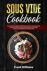 Cover Art for 9781801943758, Sous Vide Cookbook: This Cookbook for Beginners Will Teach You How to Use the Sous Vide Cooking Technique, with Many New Recipes, to Lose Weight and Burn Fat, Easily Without Sacrificing Taste! by Frank Williams