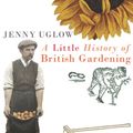 Cover Art for 9780701169282, A Little History Of British Gardening by Jenny Uglow