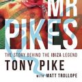 Cover Art for 9780992939779, Mr Pikes: The Story Behind The Ibiza Legend by Tony Pike, Matt Trollope