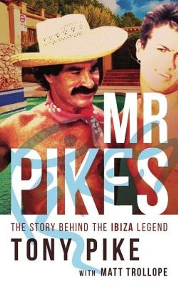Cover Art for 9780992939779, Mr Pikes: The Story Behind The Ibiza Legend by Tony Pike, Matt Trollope