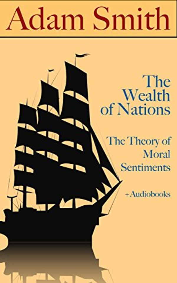 Cover Art for B00XWW3DNE, Adam Smith: The Wealth of Nations & The Theory of Moral Sentiments (+ Audiobooks) by Adam Smith