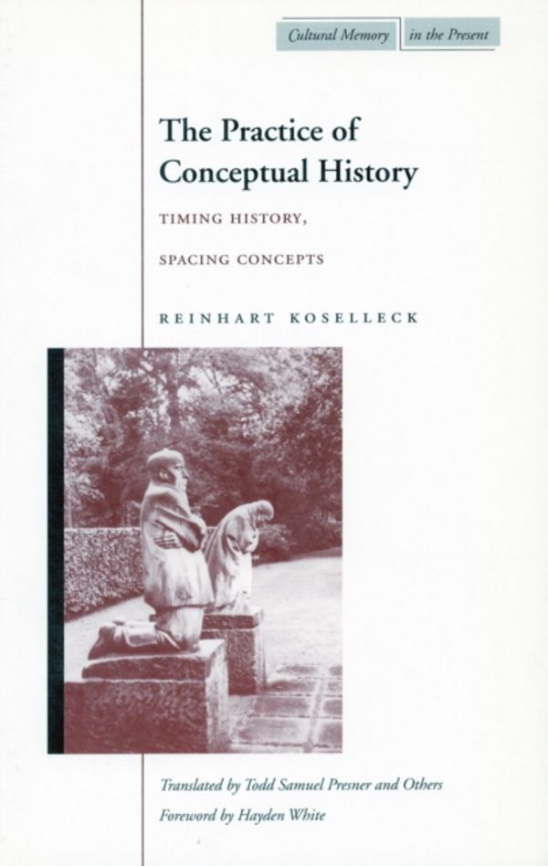 Cover Art for 9780804743051, The Practice of Conceptual History: Timing History, Spacing Concepts by Reinhart Koselleck