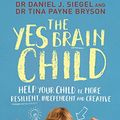 Cover Art for B06ZYQZG5Z, The Yes Brain Child: Help Your Child be More Resilient, Independent and Creative by Daniel J. Siegel, Tina Payne Bryson