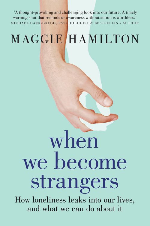 Cover Art for 9781922351197, When We Become Strangers: How loneliness leaks into our lives, and what we can do about it by Maggie Hamilton