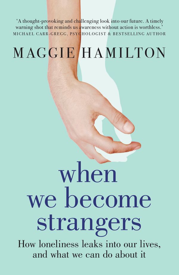 Cover Art for 9781922351197, When We Become Strangers: How loneliness leaks into our lives, and what we can do about it by Maggie Hamilton