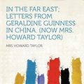 Cover Art for 9781290143738, In the Far East; Letters From Geraldine Guinness in China. (Now Mrs. Howard Taylor) by Mrs. Howard Taylor