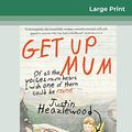 Cover Art for 9780369311856, Get Up Mum (16pt Large Print Edition) by Justin Heazlewood