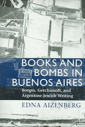 Cover Art for 9781584652540, Books and Bombs in Buenos Aires: Borges, Gerchunoff, and Argentine Jewish Writing by Edna Aizenberg