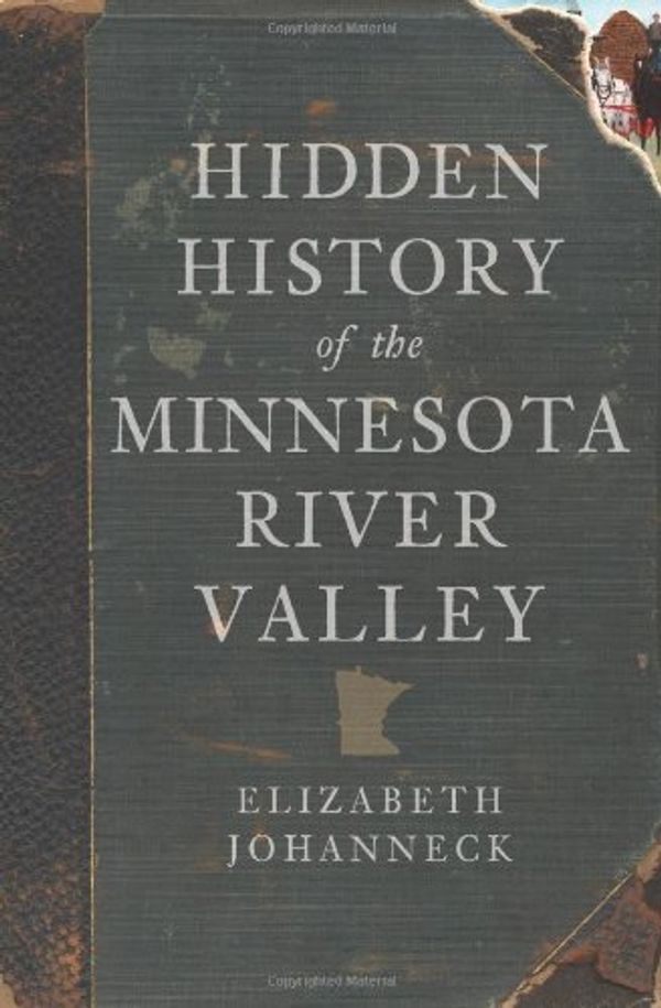 Cover Art for 9781596298811, Hidden History of the Minnesota River Valley by Elizabeth Johanneck