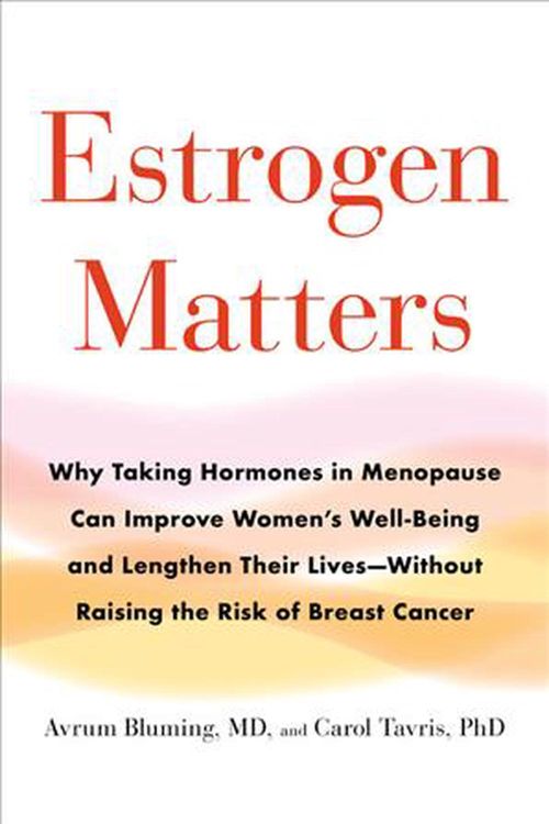 Cover Art for 9780316481205, Estrogen Matters: Why Taking Hormones in Menopause Improves Women's Well-Being, Lengthens Their Lives -- And Doesn't Raise the Risk of Breast Cancer by Avrum Bluming