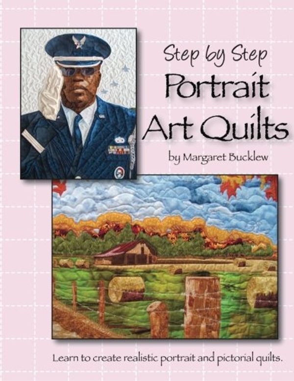 Cover Art for 9781936826131, Step by Step Portrait Art Quilts: Learn to Create Realistic Portrait and Pictorial Quilts by Margaret A Bucklew