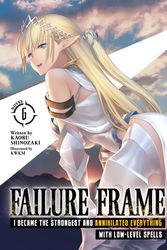 Cover Art for 9781638586999, Failure Frame: I Became the Strongest and Annihilated Everything With Low-Level Spells (Light Novel) Vol. 6 by Kaoru Shinozaki