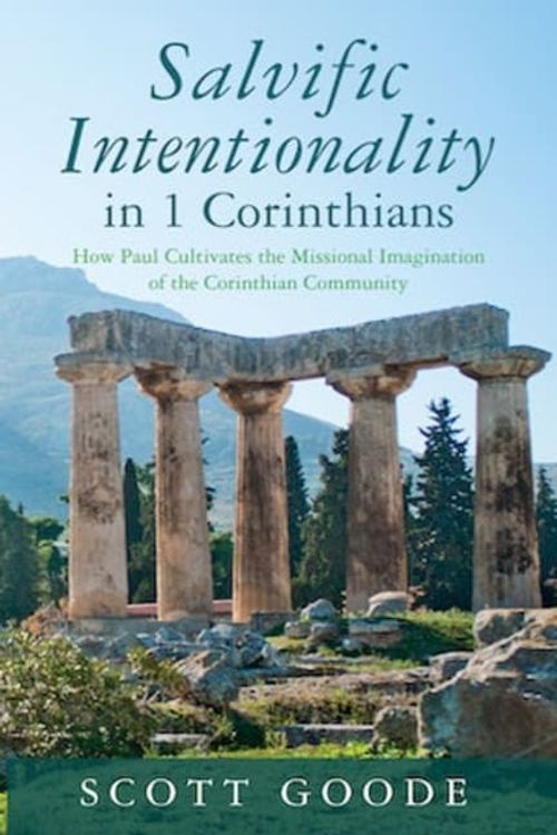 Cover Art for 9781666771763, Salvific Intentionality in 1 Corinthians: How Paul Cultivates the Missional Imagination of the Corinthian Community by Scott Goode