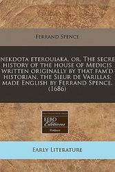 Cover Art for 9781240791569, Anekdota Eterouiaka, Or, the Secret History of the House of Medicis Written Originally by That Fam'd Historian, the Sieur de Varillas; Made English by Ferrand Spence. (1686) by Ferrand Spence