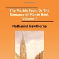 Cover Art for 9781425006211, The Marble Faun, Or The Romance of Monte Beni, Volume 1 [EasyRead Comfort Edition] by Nathaniel Hawthorne