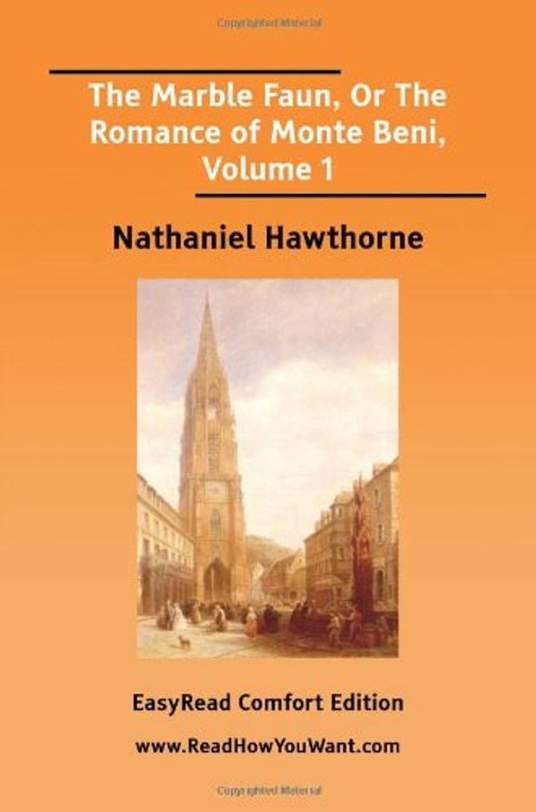Cover Art for 9781425006211, The Marble Faun, Or The Romance of Monte Beni, Volume 1 [EasyRead Comfort Edition] by Nathaniel Hawthorne
