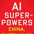 Cover Art for B0795DNWCF, AI Superpowers: China, Silicon Valley, and the New World Order by Kai-Fu Lee