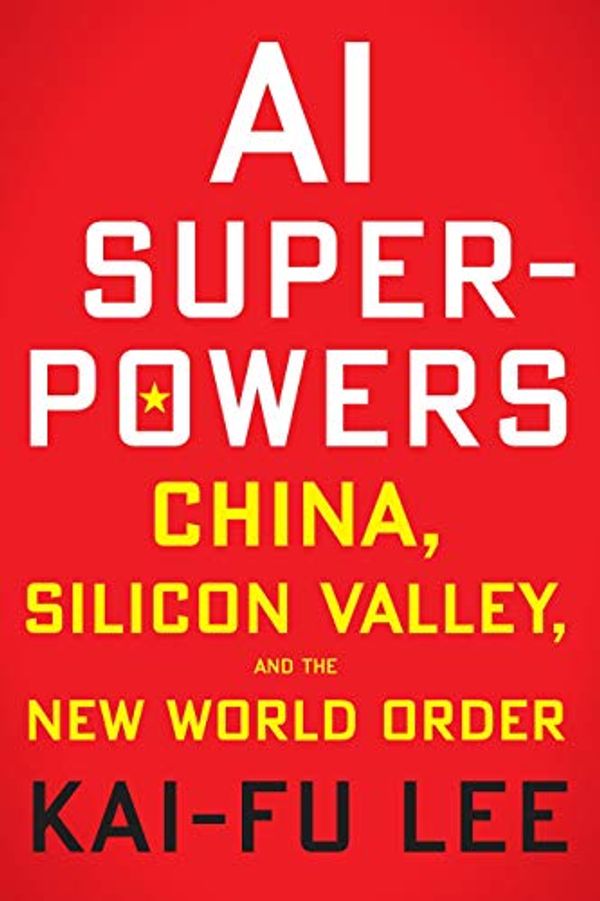 Cover Art for B0795DNWCF, AI Superpowers: China, Silicon Valley, and the New World Order by Kai-Fu Lee