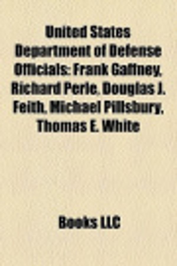 Cover Art for 9781156647677, United States Department of Defense Officials: Frank Gaffney, Richard Perle, Douglas J. Feith, James R. Clapper, Michael Pillsbury by Source Wikipedia, Books, LLC, LLC Books