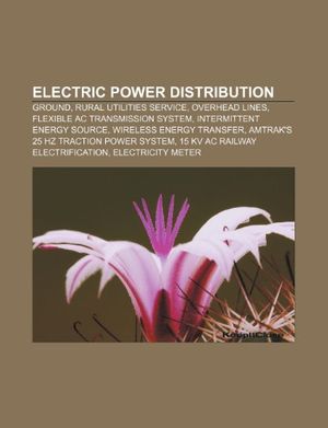 Cover Art for 9781233288472, Electric power distribution: Ground, Rural Utilities Service, Overhead lines, Flexible AC transmission system, Intermittent energy source by Source Wikipedia