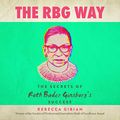 Cover Art for B07YSSDKW5, The RBG Way: The Secrets of Ruth Bader Ginsburg's Success by Rebecca Gibian