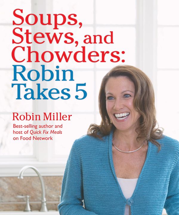 Cover Art for 9781449424817, Soups, Stews, and Chowders: Robin Takes 5 by Robin Miller