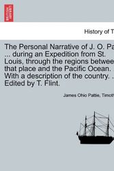 Cover Art for 9781241513528, The Personal Narrative of J. O. Pattie ... During an Expedition from St. Louis, Through the Regions Between That Place and the Pacific Ocean. ... with a Description of the Country. ... Edited by T. Flint. by James Ohio Pattie