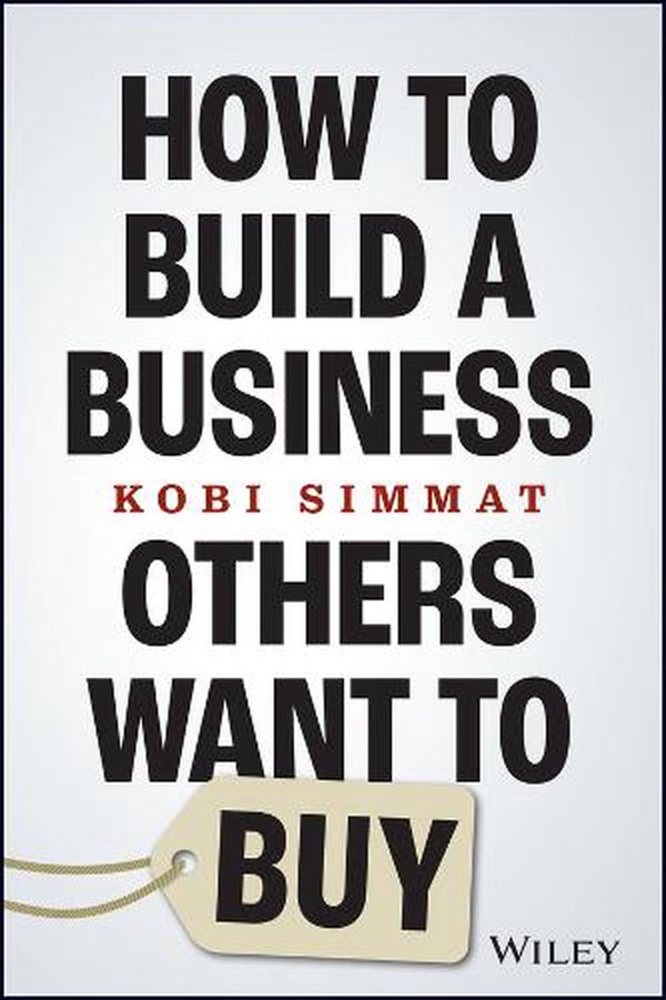Cover Art for 9781394194605, How to Build a Business Others Want to Buy by Kobi Simmat