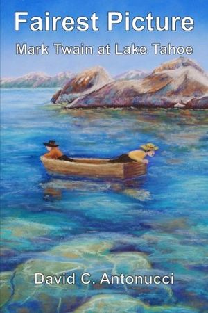 Cover Art for 9781463765699, Fairest Picture -- Mark Twain at Lake Tahoe by David C Antonucci