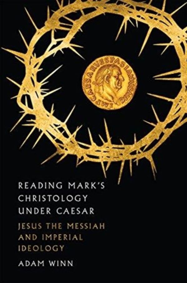 Cover Art for 9780830852116, Reading Mark's Christology Under Caesar: Jesus the Messiah and Roman Imperial Ideology by Adam Winn