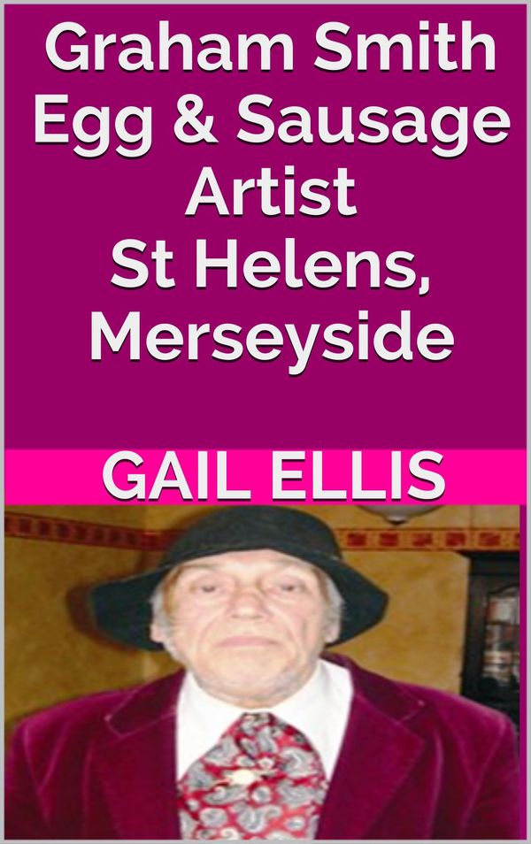 Cover Art for 9781909827226, Graham Smith Egg & Sausage Artist St Helens, Merseyside by Gail Ellis
