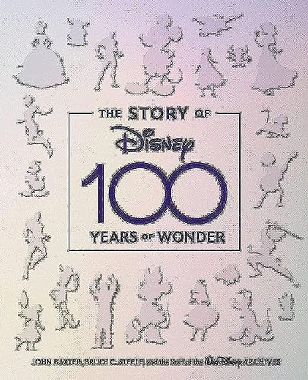 Cover Art for 9781368061940, The Story of Disney 100 Years of Wonder by Baxter, John, Steele, Bruce, Staff of the Walt Disney Archives