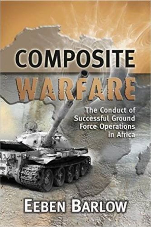 Cover Art for 9781928211761, Composite Warfare - The Conduct of Successful Ground Force Operations in Africa by Eeben Barlow